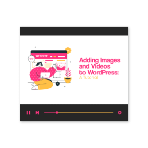 Adding Images and Videos to WordPress: A Tutorial