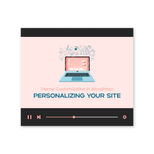 Theme Customization in WordPress: Personalizing Your Site
